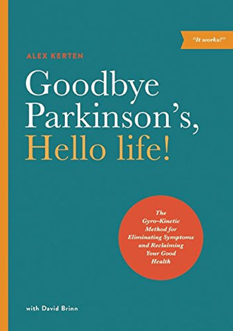 Goodbye Parkinson's, Hello life!: <span>The Gyro–Kinetic Method for Eliminating Symptoms and Reclaiming Your Good Health</span>